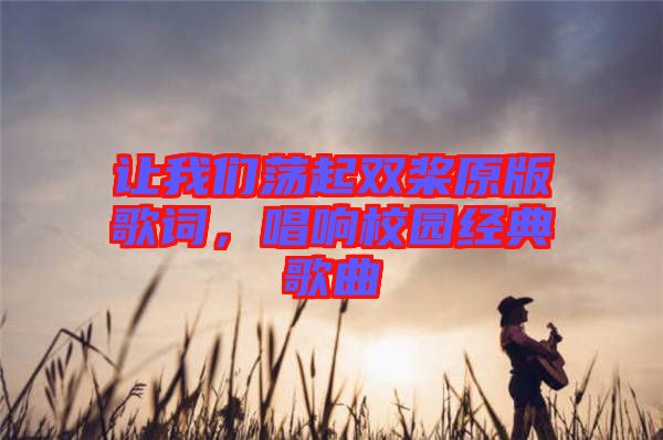 讓我們蕩起雙槳原版歌詞，唱響校園經(jīng)典歌曲