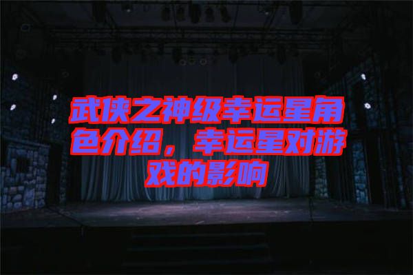 武俠之神級幸運星角色介紹，幸運星對游戲的影響