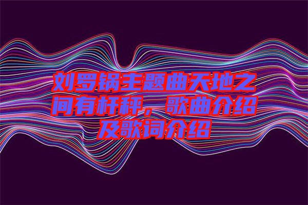 劉羅鍋主題曲天地之間有桿秤，歌曲介紹及歌詞介紹
