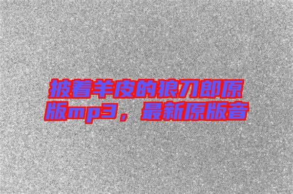 披著羊皮的狼刀郎原版mp3，最新原版音
