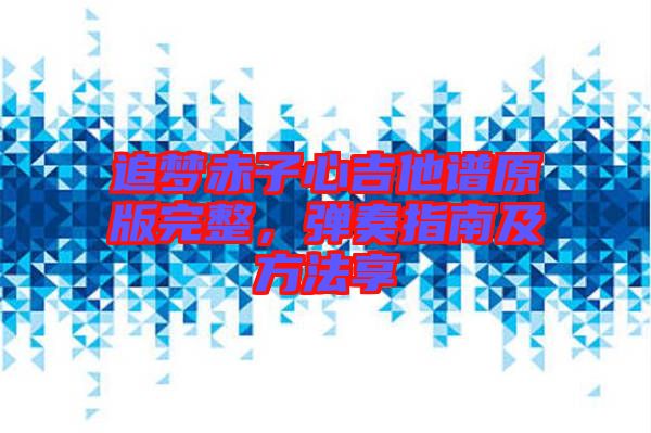 追夢赤子心吉他譜原版完整，彈奏指南及方法享