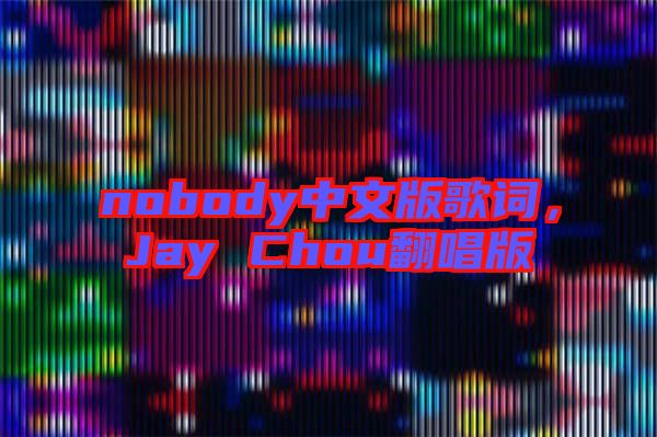 nobody中文版歌詞，Jay Chou翻唱版