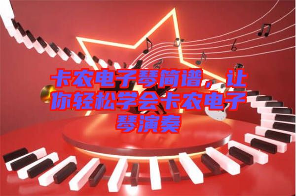 卡農(nóng)電子琴簡(jiǎn)譜，讓你輕松學(xué)會(huì)卡農(nóng)電子琴演奏