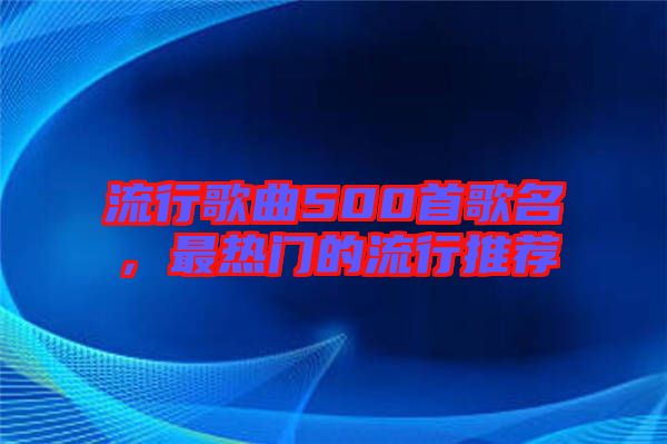 流行歌曲500首歌名，最熱門的流行推薦