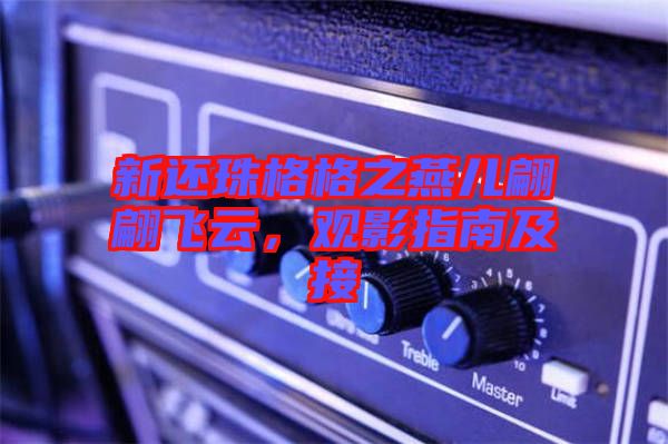 新還珠格格之燕兒翩翩飛云，觀影指南及接