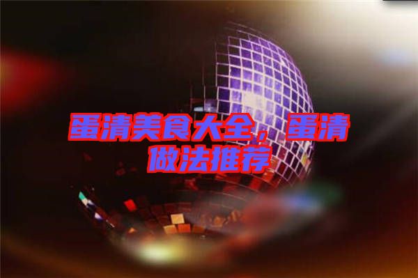 蛋清美食大全，蛋清做法推薦