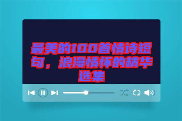 最美的100首情詩短句，浪漫情懷的精華選集