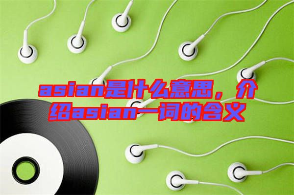 asian是什么意思，介紹asian一詞的含義