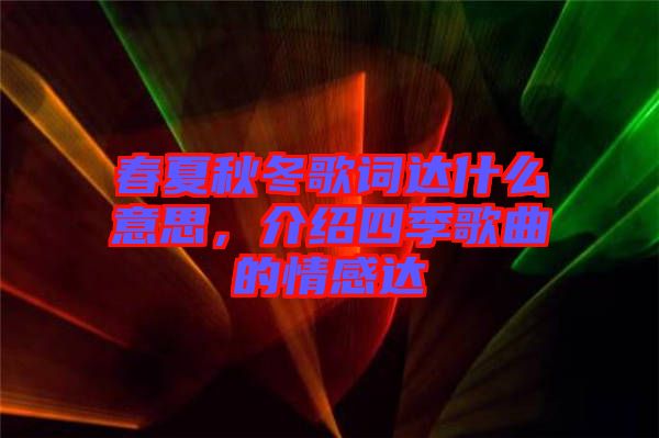 春夏秋冬歌詞達(dá)什么意思，介紹四季歌曲的情感達(dá)