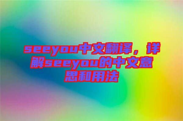 seeyou中文翻譯，詳解seeyou的中文意思和用法