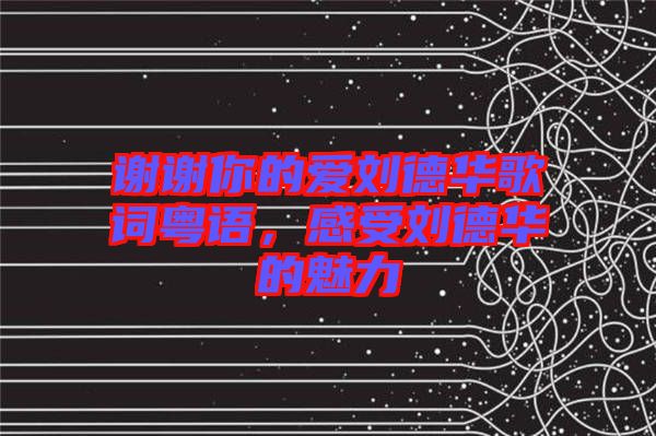 謝謝你的愛劉德華歌詞粵語，感受劉德華的魅力