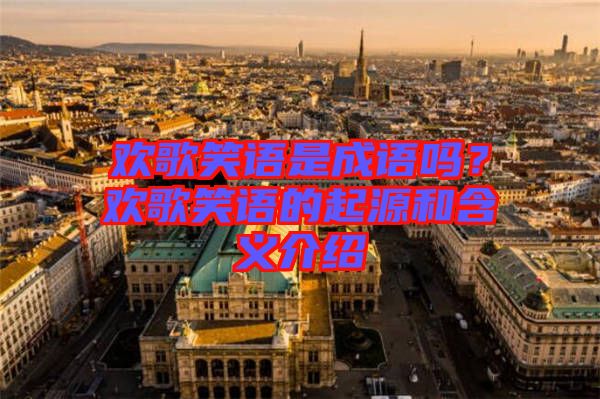 歡歌笑語是成語嗎？歡歌笑語的起源和含義介紹