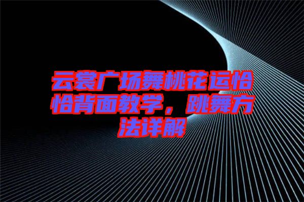 云裳廣場舞桃花運恰恰背面教學，跳舞方法詳解