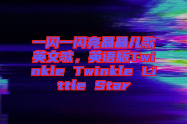 一閃一閃亮晶晶兒歌英文歌，英語版Twinkle Twinkle Little Star