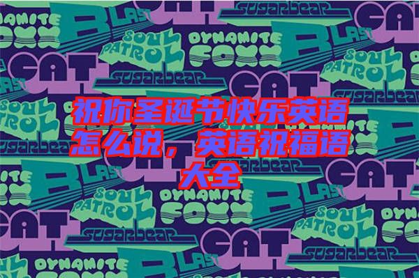 祝你圣誕節(jié)快樂(lè)英語(yǔ)怎么說(shuō)，英語(yǔ)祝福語(yǔ)大全