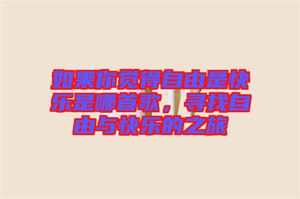 如果你覺得自由是快樂是哪首歌，尋找自由與快樂的之旅