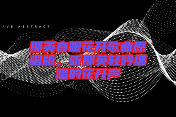 那英春暖花開歌曲原唱版，聽那英輕吟細(xì)唱的花開聲