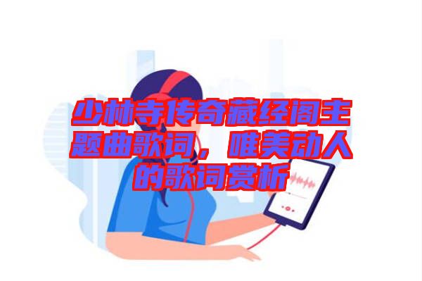 少林寺傳奇藏經(jīng)閣主題曲歌詞，唯美動(dòng)人的歌詞賞析