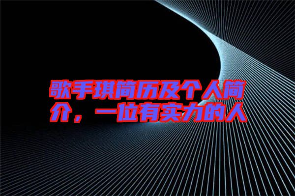 歌手琪簡歷及個人簡介，一位有實(shí)力的人