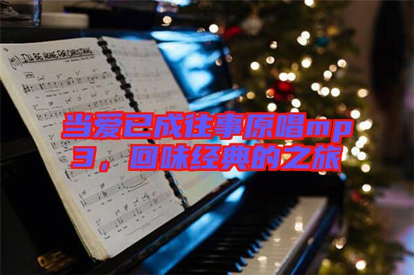 當(dāng)愛已成往事原唱mp3，回味經(jīng)典的之旅