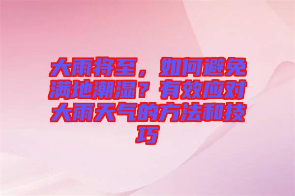 大雨將至，如何避免滿地潮濕？有效應(yīng)對大雨天氣的方法和技巧