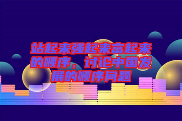 站起來強起來富起來的順序，討論中國發(fā)展的順序問題