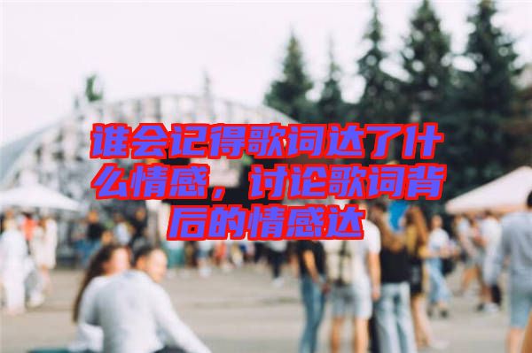 誰會(huì)記得歌詞達(dá)了什么情感，討論歌詞背后的情感達(dá)