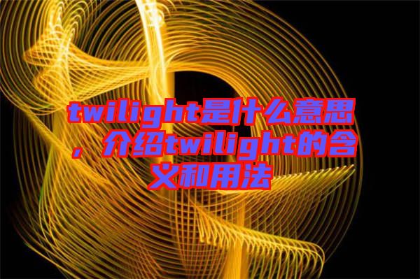 twilight是什么意思，介紹twilight的含義和用法