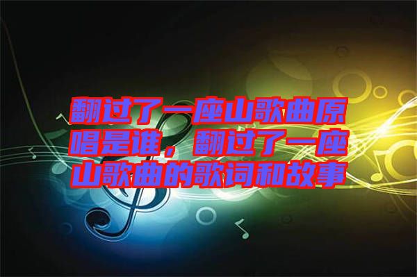 翻過(guò)了一座山歌曲原唱是誰(shuí)，翻過(guò)了一座山歌曲的歌詞和故事