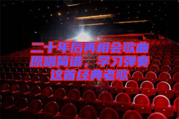 二十年后再相會歌曲原唱簡譜，學(xué)習(xí)彈奏這首經(jīng)典老歌