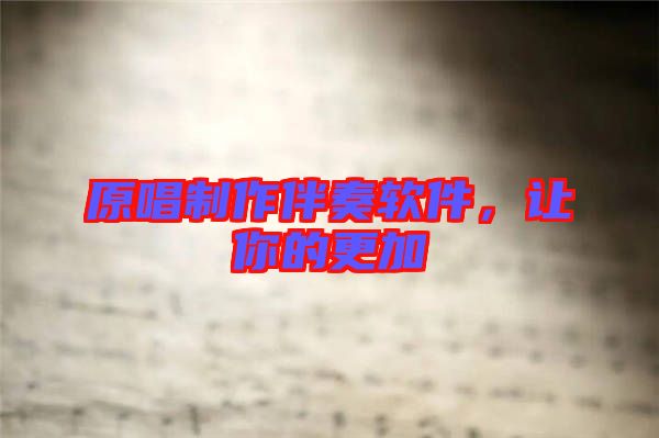 原唱制作伴奏軟件，讓你的更加