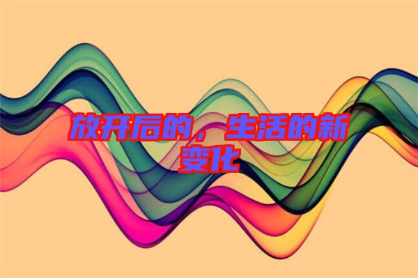 放開后的，生活的新變化