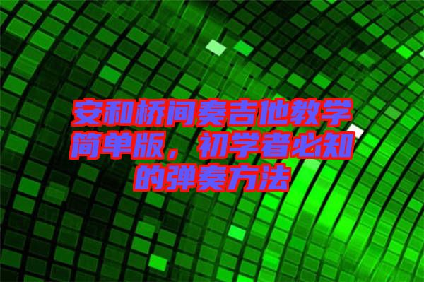 安和橋間奏吉他教學(xué)簡(jiǎn)單版，初學(xué)者必知的彈奏方法