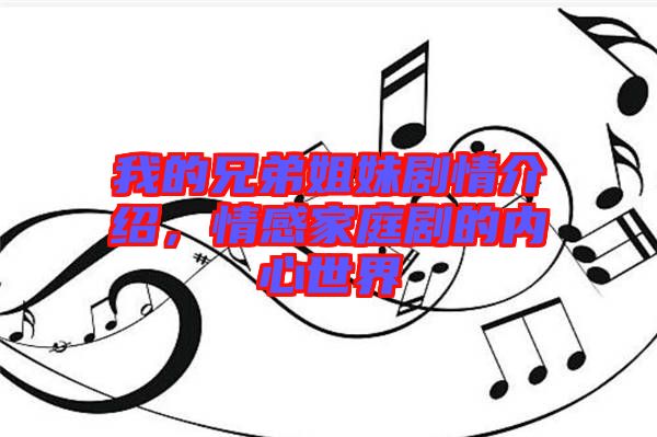 我的兄弟姐妹劇情介紹，情感家庭劇的內(nèi)心世界