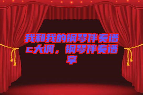 我和我的鋼琴伴奏譜c大調(diào)，鋼琴伴奏譜享