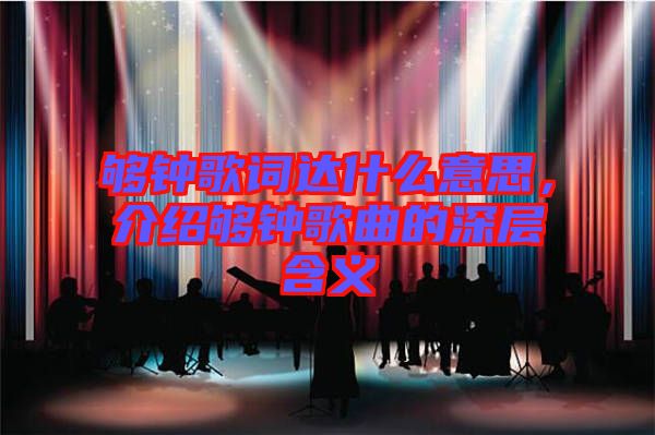 夠鐘歌詞達(dá)什么意思，介紹夠鐘歌曲的深層含義