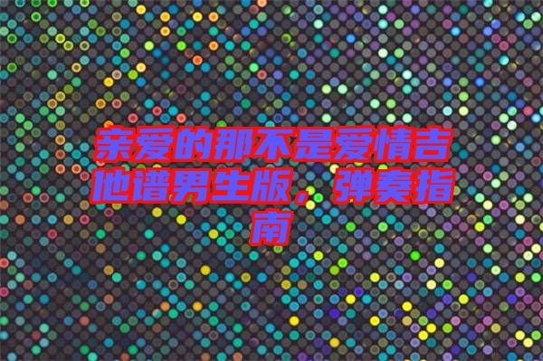 親愛的那不是愛情吉他譜男生版，彈奏指南