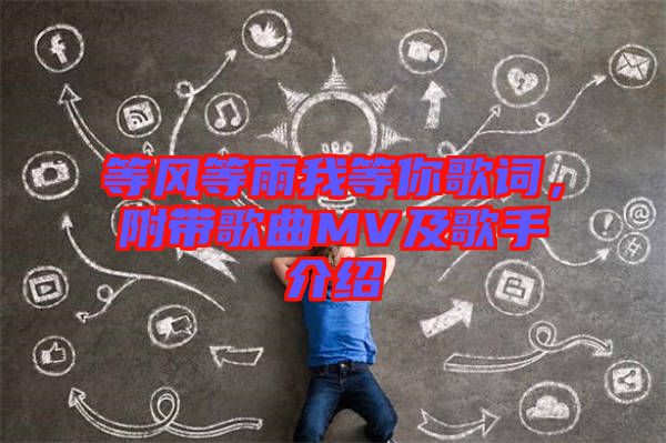 等風等雨我等你歌詞，附帶歌曲MV及歌手介紹