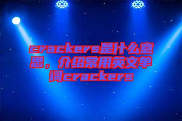 crackers是什么意思，介紹常用英文單詞crackers