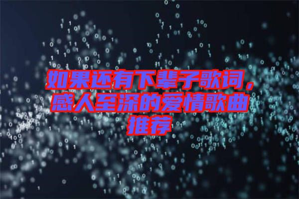 如果還有下輩子歌詞，感人至深的愛情歌曲推薦