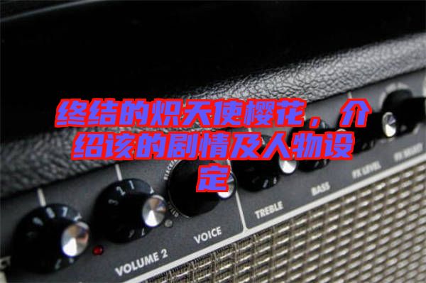 終結(jié)的熾天使櫻花，介紹該的劇情及人物設(shè)定