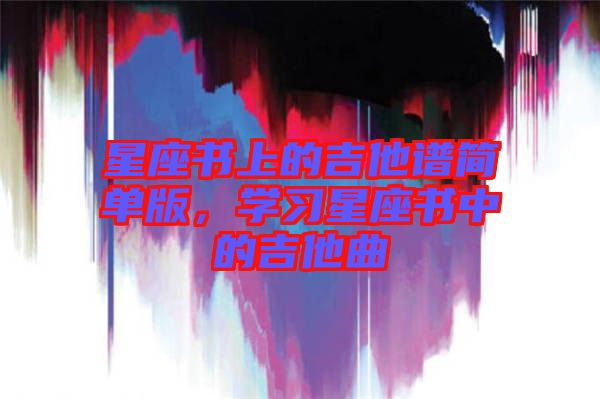 星座書上的吉他譜簡單版，學(xué)習(xí)星座書中的吉他曲