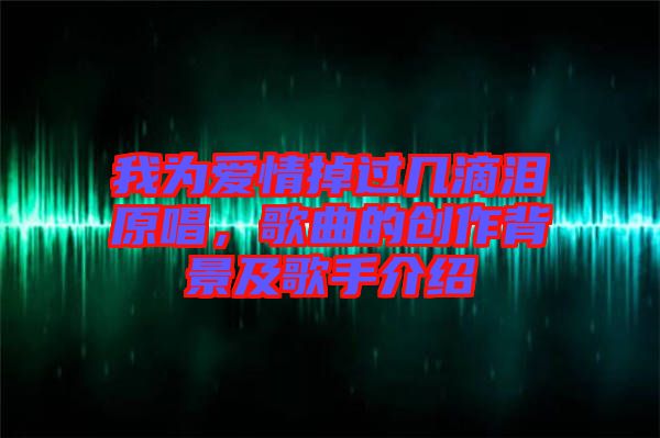 我為愛情掉過(guò)幾滴淚原唱，歌曲的創(chuàng)作背景及歌手介紹