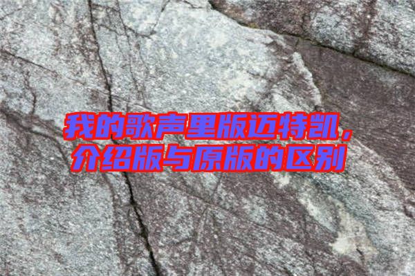 我的歌聲里版邁特凱，介紹版與原版的區(qū)別