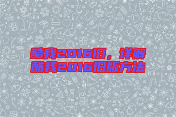 酷我2016舊，詳解酷我2016舊版方法