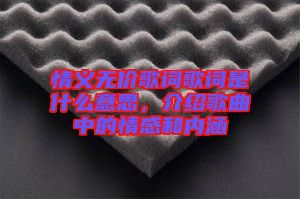 情義無價(jià)歌詞歌詞是什么意思，介紹歌曲中的情感和內(nèi)涵