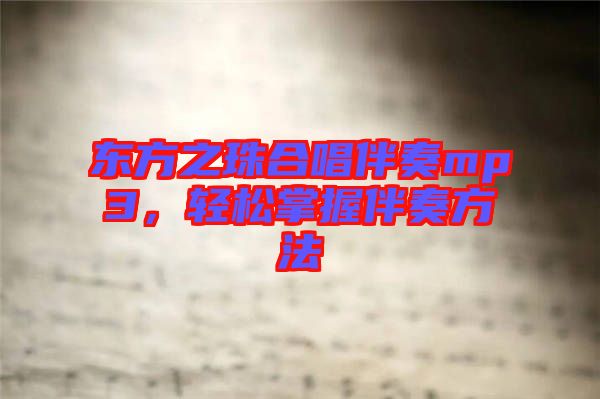 東方之珠合唱伴奏mp3，輕松掌握伴奏方法