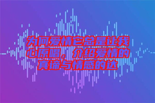 為何愛情它總是讓我心原唱，介紹愛情的真諦與情感的達(dá)