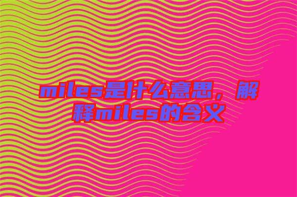 miles是什么意思，解釋miles的含義