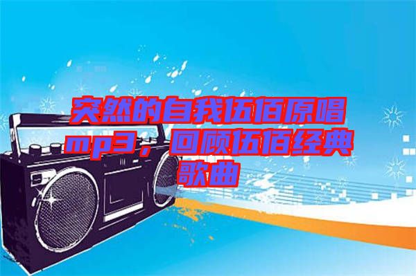突然的自我伍佰原唱mp3，回顧伍佰經(jīng)典歌曲